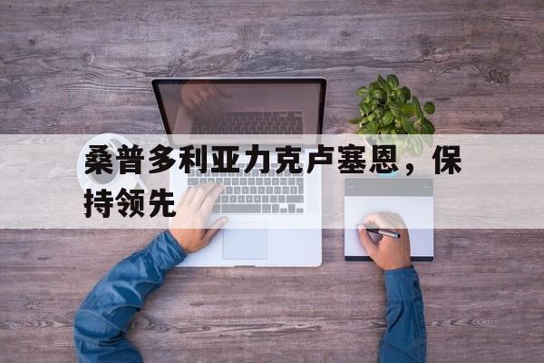 九游娱乐-桑普多利亚力克卢塞恩，保持领先